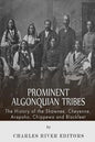 Prominent Algonquian Tribes: The History of the Shawnee, Cheyenne, Arapaho, Chippewa, and Blackfeet - Paperback