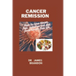 Cancer Remission: How to cure cancer fast, nutrition and diet for a cancer free life - Paperback