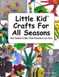 Little Kid Crafts For All Seasons: Kid Tested Crafts That Parents Love Too! - Paperback