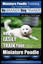 Miniature Poodle Training Dog Training with the No BRAINER Dog TRAINER We Make it THAT Easy!: How to EASILY TRAIN Your Miniature Poodle - Paperback