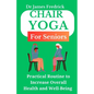 Chair Yoga for Seniors: Practical Routine to Improve Overall Health and Well-Being. Relaxing Poses to Reduce Stress and Increase Mobility - Paperback