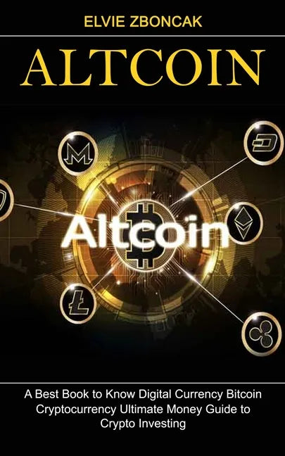 Altcoin: A Best Book to Know Digital Currency Bitcoin (Cryptocurrency Ultimate Money Guide to Crypto Investing) - Paperback