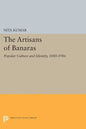 The Artisans of Banaras: Popular Culture and Identity, 1880-1986 - Paperback
