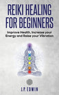 Reiki Healing for Beginners: Improve Your Health, Increase Your Energy and Raise Your Vibration - Paperback