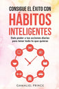 Consigue el éxito con hábitos inteligentes: dale poder a tus acciones diarias para tener todo lo que quieras - Paperback