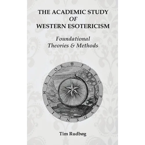 The Academic Study of Western Esotericism: Foundational Theories and Methods - Hardcover