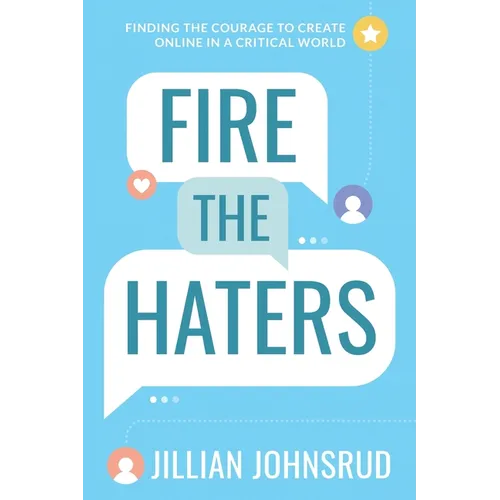 Fire the Haters: Finding Courage to Create Online in a Critical World - Paperback