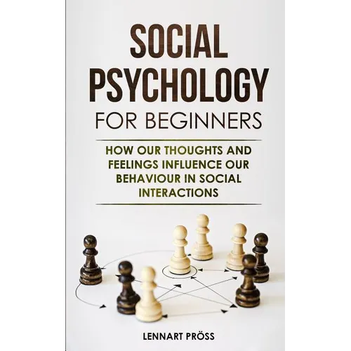 Social Psychology for Beginners: How our thoughts and feelings influence our behaviour in social interactions - Paperback