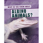 What Do You Know about Albino Animals? - Library Binding