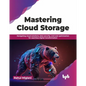 Mastering Cloud Storage: Navigating Cloud Solutions, Data Security, and Cost Optimization for Seamless Digital Transformation - Paperback