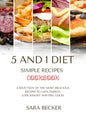 5 and 1 Diet Simple Recipes Cookbook: A Selection of the most Delicious Recipes to Gain Energy, Lose Weight and Feel Good - Paperback