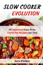 Slow Cooker Evolution: 60 Improved Easy Prep Crock Pot Recipes for Two - Paperback