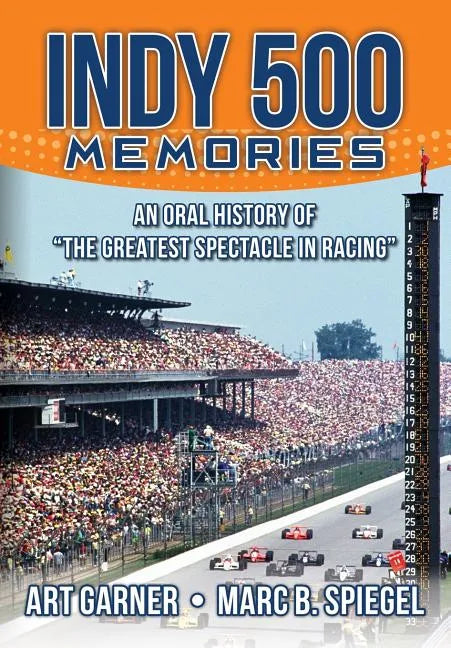 Indy 500 Memories: An Oral History of "the Greatest Spectacle in Racing" - Paperback
