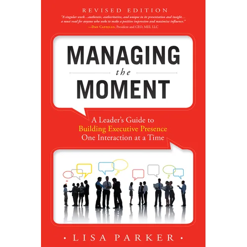 Managing the Moment (Revised 2022): A Leader's Guide to Building Executive Presence One Interaction at a Time - Paperback