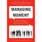 Managing the Moment (Revised 2022): A Leader's Guide to Building Executive Presence One Interaction at a Time - Paperback