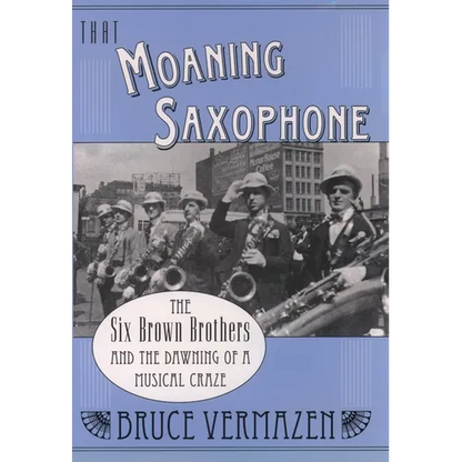 That Moaning Saxophone: The Six Brown Brothers and the Dawning of a Musical Craze - Hardcover