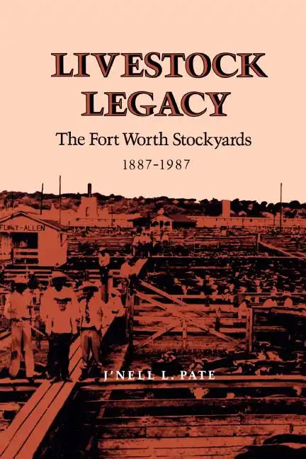 Livestock Legacy: The Fort Worth Stockyards 1887-1987 - Paperback
