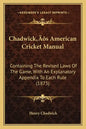 Chadwick's American Cricket Manual: Containing The Revised Laws Of The Game, With An Explanatory Appendix To Each Rule (1873) - Paperback