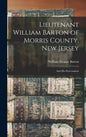 Lieutenant William Barton of Morris County, New Jersey: And His Descendants - Hardcover