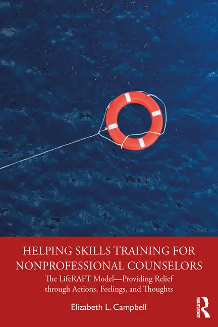 Helping Skills Training for Nonprofessional Counselors: The Liferaft Model--Providing Relief Through Actions, Feelings, and Thoughts - Paperback