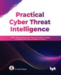 Practical Cyber Threat Intelligence: Gather, Process, and Analyze Threat Actor Motives, Targets, and Attacks with Cyber Intelligence Practices - Paperback