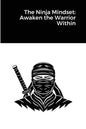 The Ninja Mindset: Awaken the Warrior Within - Paperback