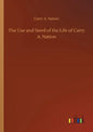 The Use and Need of the Life of Carry A. Nation - Paperback
