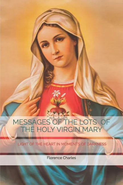 Messages of the Lots of the Holy Virgin Mary: Light of the Heart in Moments of Darkness - Paperback