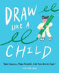 Draw Like a Child: Take Chances, Make Mistakes, Find Your Artistic Style! - Paperback