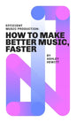 Efficient Music Production: How To Make Better Music, Faster - Paperback