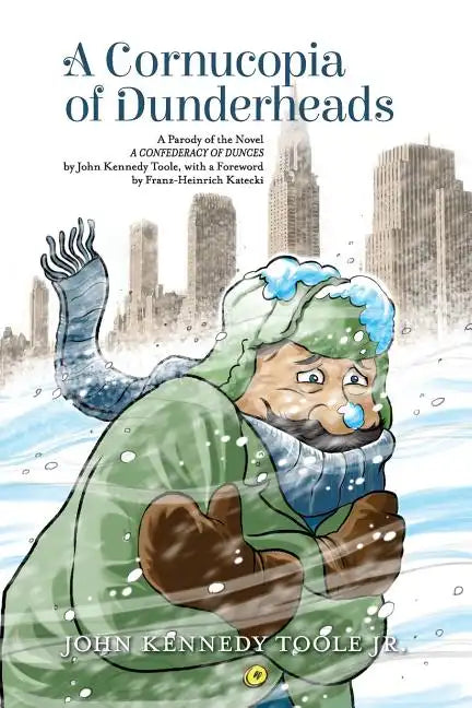 A Cornucopia of Dunderheads: A Parody of the Novel A CONFEDERACY OF DUNCES by John Kennedy Toole, with a Foreword by Franz-Heinrich Katecki - Paperback