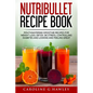 Nutribullet Recipe Book: Mouthwatering Smoothie Recipes for Weight Loss, Detox, De stress, controlling Diabetes and Looking and Feeling Great. - Paperback