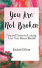 You Are Not Broken: Tips and Tricks for Looking After Your Mental Health - Paperback