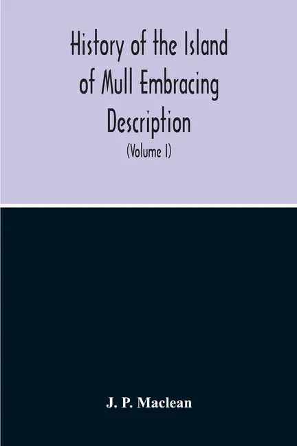 History Of The Island Of Mull Embracing Description, Climate, Geology, Flora, Fauna, Antiquities, Folk Lore, Superstitutions, Traditions, With An Acco - Paperback