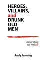 Heroes, Villains, and Drunk Old Men: A Love Story for Real Life - Paperback