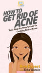 How To Get Rid of Acne: Your Step By Step Guide To Getting Rid of Acne - Hardcover