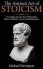 The Ancient Art of Stoicism: An Insight into the Stoic Philosophy, Ethics, Wisdom, Virtues, and Meditation - Hardcover