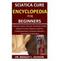 Sciatica Cure Encyclopedia for Beginners: Full Guide on How to Do Away with Sciatica Totally; Includes Its Causes, Diagnosis, Symptoms, Complicating F - Paperback