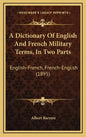 A Dictionary Of English And French Military Terms, In Two Parts: English-French, French-English (1895) - Hardcover