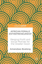 African Female Entrepreneurship: Merging Profit and Social Motives for the Greater Good - Hardcover