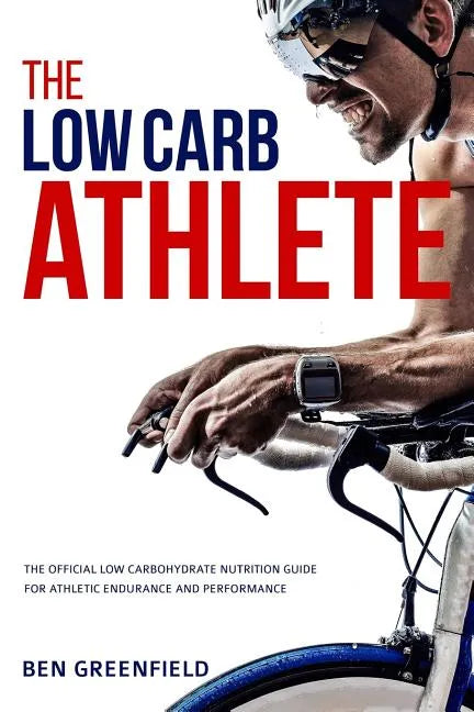 The Low-Carb Athlete: The Official Low-Carbohydrate Nutrition Guide for Endurance and Performance - Paperback