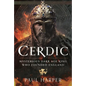 Cerdic: Mysterious Dark Age King Who Founded England - Hardcover