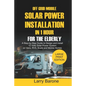 Off Grid Mobile Solar Power Installation In 1 Hour For The Elderly: A Step by step Guide to Design and install 12 Volts Solar Power System on Vans, RV - Paperback