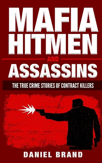 Mafia Hitmen And Assassins: The True Crime Stories of Contract Killers - Paperback