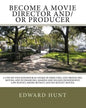 Become A Movie Director And/Or Producer: A Step-by-Step Handbook & Course In Directing, and Producing Movies, and in Financing, Making and Selling Ind - Paperback