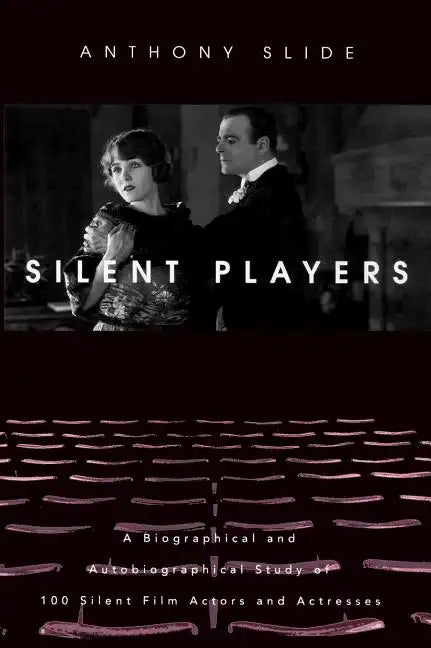 Silent Players: A Biographical and Autobiographical Study of 100 Silent Film Actors and Actresses - Hardcover
