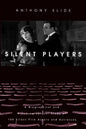 Silent Players: A Biographical and Autobiographical Study of 100 Silent Film Actors and Actresses - Hardcover