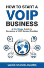 How to Start a VoIP Business: A Six-Stage Guide to Becoming a VoIP Service Provider - Paperback