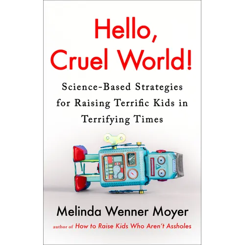 Hello, Cruel World!: Science-Based Strategies for Raising Terrific Kids in Terrifying Times - Hardcover