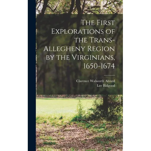 The First Explorations of the Trans-Allegheny Region by the Virginians, 1650-1674 - Hardcover
